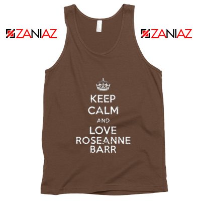 Keep Calm and Love Roseanne Barr Stand up Comedian Tank Top Brown