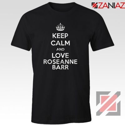 Keep Calm and Love Roseanne Barr T-Shirt Stand up Comedian Black