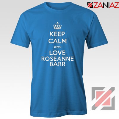 Keep Calm and Love Roseanne Barr T-Shirt Stand up Comedian Light Blue