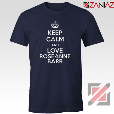Keep Calm and Love Roseanne Barr T-Shirt Stand up Comedian Navy