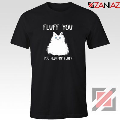 Fluff You Tee Shirt Funny Cat Kitten Best T-Shirts Size S-3XL Black