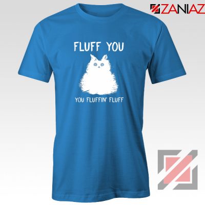 Fluff You Tee Shirt Funny Cat Kitten Best T-Shirts Size S-3XL Blue