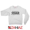 Humor Vegan Sweatshirt