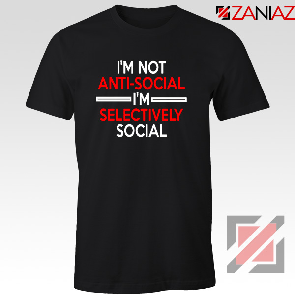 Funny Saying Women Tshirt I Am Not Anti Social T-Shirt Size S-3XL Black