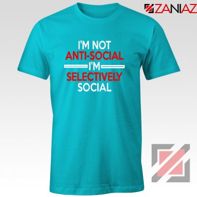 Funny Saying Women Tshirt I Am Not Anti Social T-Shirt Size S-3XL Light Blue