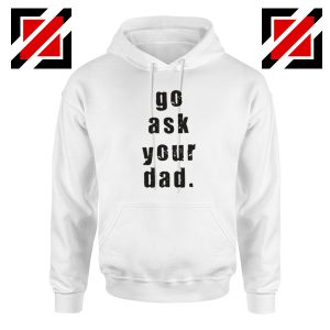 Go Ask Your Dad Hoodie Inspirational Hoodie for Mom Size S-2XL White