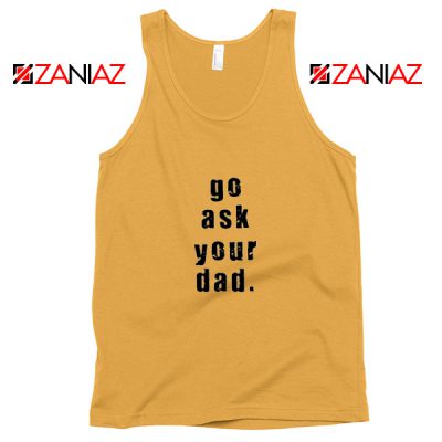 Go Ask Your Dad Tank Top Inspirational Tank Top for Mom Size S-3XL Sunshine