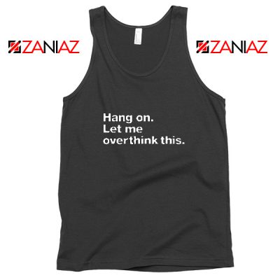 Hang On Tank Top Let Me Overthink This Women Tank Top Black