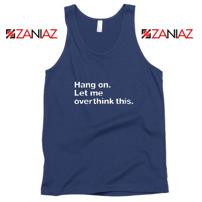 Hang On Tank Top Let Me Overthink This Women Tank Top Navy Blue