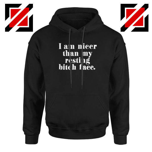 I am Nicer Than My Resting Bitch Face Hoodie Best Women Hoodie Black