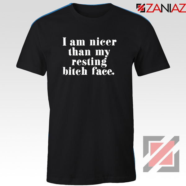 I am Nicer Than My Resting Bitch Face T-shirt Women T Shirt Black