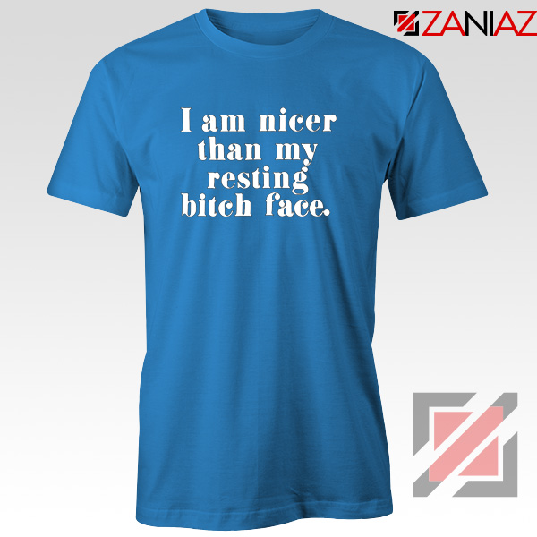 I am Nicer Than My Resting Bitch Face T-shirt Women T Shirt Blue