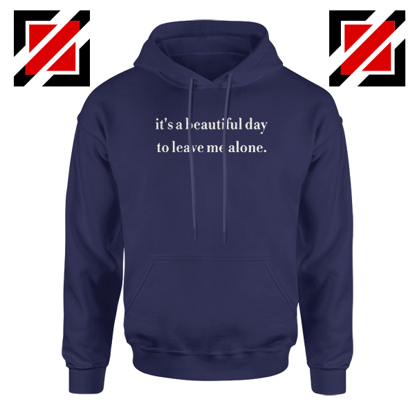 It's a Beautiful Day to Leave Me Hoodie Women Hoodie Size S-2XL Navy Blue