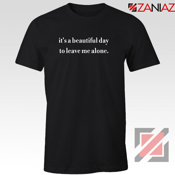 It's a Beautiful Day to Leave Me T-shirt Women Tee Shirt Size S-3XL Black