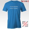 It's a Beautiful Day to Leave Me T-shirt Women Tee Shirt Size S-3XL Blue