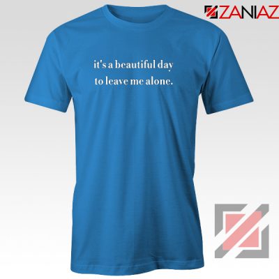 It's a Beautiful Day to Leave Me T-shirt Women Tee Shirt Size S-3XL Blue