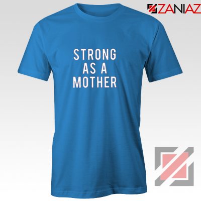 Mom Strong Gift T-Shirt Best Feminist Tee Shirt Size S-3XL Blue