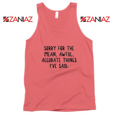 Sorry For The Mean Awful Accurate Things Tank Top Sarcastic Coral