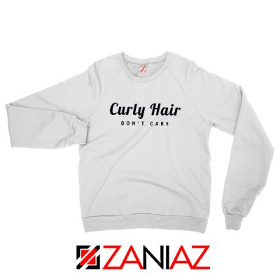 Curly Hair Dont Care Sweatshirt Funny Women Sweatshirt Size S-2XL White