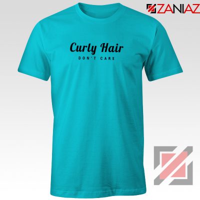 Curly Hair Dont Care T-Shirt Funny Women Tee Shirt Size S-3XL Light Blue