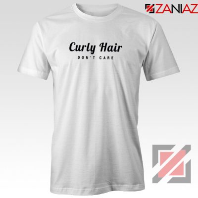 Curly Hair Dont Care T-Shirt Funny Women Tee Shirt Size S-3XL White