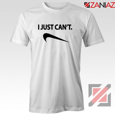 I Just Can't Funny T-Shirt Nike Parody Tee Shirt Size S-3XL White