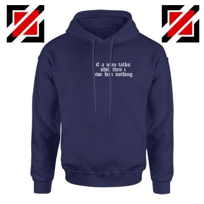 If A Man Talks Shit Quote Hoodie Navy Blue