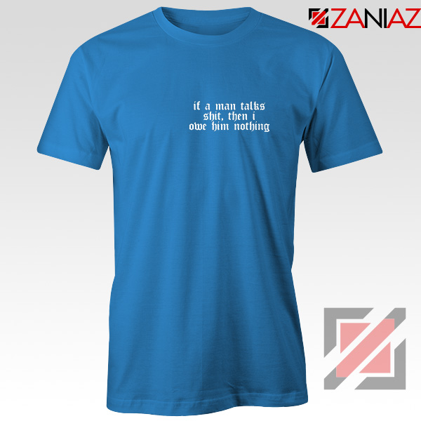 If A Man Talks Shit Quote Tee Shirt Blue