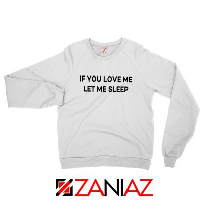 If You Love Me Let Me Sleep Sweatshirt Women Sweatshirt Size S-2XL White