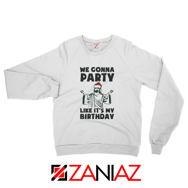 We Gonna Party Sweatshirt Christmas Birthday Sweatshirt Size S-2XL White