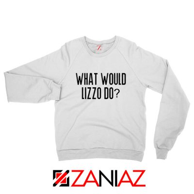 What Would Lizzo Do Sweatshirt American Singer Sweatshirt Size S-2XL White
