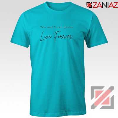 You And I Are Gonna Live Forever Lyric Oasis T-Shirt Size S-3XL Light Blue