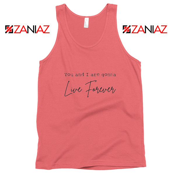 You And I Are Gonna Live Forever Lyric Oasis Tank Top Size S-3XL Coral