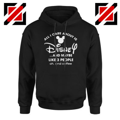 All I Care About Is Disney Hoodie Funny Quotes Hoodies S-2XL