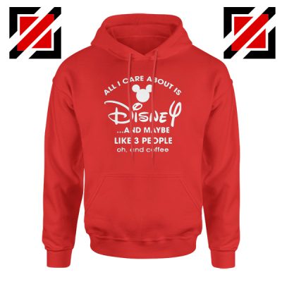 All I Care About Is Disney Hoodie Funny Quotes Hoodies S-2XL Red
