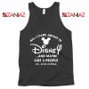 All I Care About Is Disney Tank Top Funny Quotes Tops S-3XL