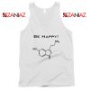 Buy Best Quote Be Happy Tank Top Funny Chemistry Tank Top Size S-3XL