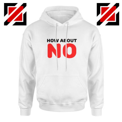 Buy How about NO Quote Hoodie Provocative Cheap Hoodie Size S-2XL White