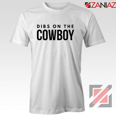Dibs On The Cowboy Tshirt Country Music White Tee Shirts S-3XL