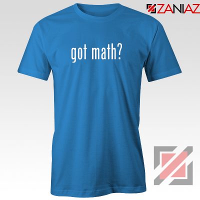 Got Math Tee Shirt Mathmatics Teacher Tshirts Funny S-3XL