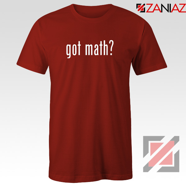 Got Math Tee Shirt Mathmatics Teacher Tshirts Funny S-3XL Red