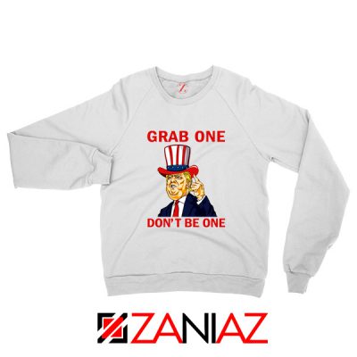 Grab One Don't Be One Sweatshirt Trump Quote Sweater S-2XL White