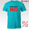 How about NO Quote T-Shirt Provocative Best Tee Shirt Size S-3XL