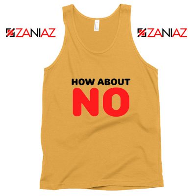 How about NO Quote Tank Top Provocative Best Tank Top Size S-3XL Sunshine