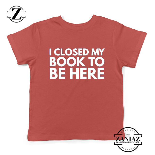 I Closed My Book To Be Here Kids Tshirt