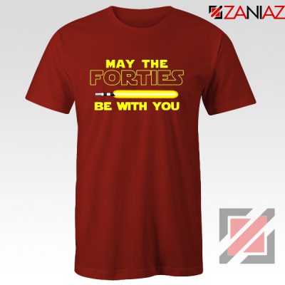 May The Forties Be With You Tshirt Star Wars Quote Tee Shirts S-3XL Red