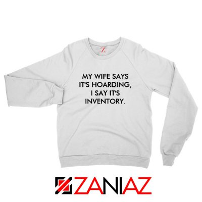 My Wife Says White Sweatshirt