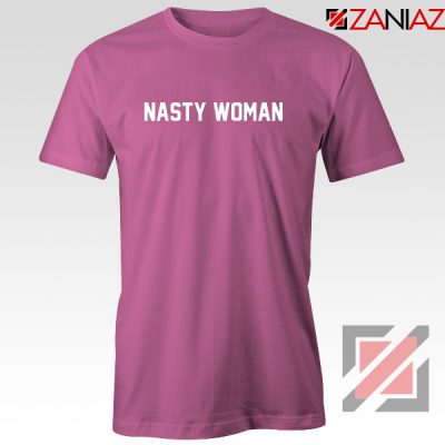 Nasty Woman Tshirt Presidential Candidate Tee Shirts S-3XL Pink