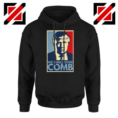 We Shall Over Comb Hoodie Funny Donald Trump Hoodies S-2XL