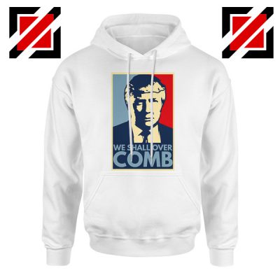 We Shall Over Comb Hoodie Funny Donald Trump Hoodies S-2XL White